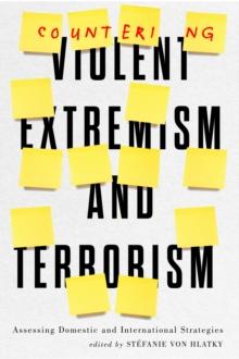 Countering Violent Extremism and Terrorism : Assessing Domestic and International Strategies