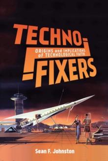 Techno-Fixers : Origins and Implications of Technological Faith