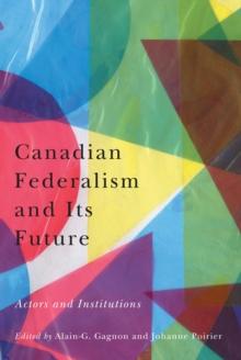 Canadian Federalism and Its Future : Actors and Institutions