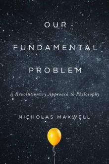 Our Fundamental Problem : A Revolutionary Approach to Philosophy