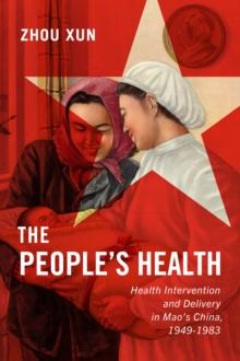 The People's Health : Health Intervention and Delivery in Mao's China 1949-1983