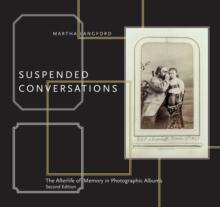 Suspended Conversations : The Afterlife of Memory in Photographic Albums Second Edition