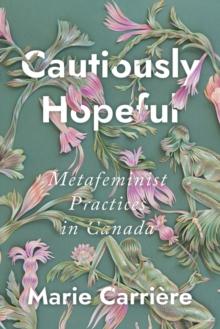 Cautiously Hopeful : Metafeminist Practices in Canada