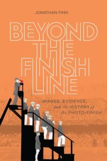 Beyond the Finish Line : Images, Evidence, and the History of the Photo-Finish