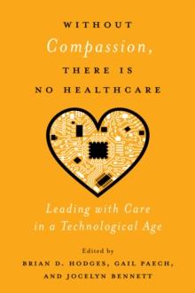 Without Compassion, There Is No Healthcare : Leading with Care in a Technological Age