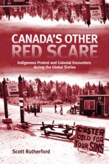 Canada's Other Red Scare : Indigenous Protest and Colonial Encounters during the Global Sixties