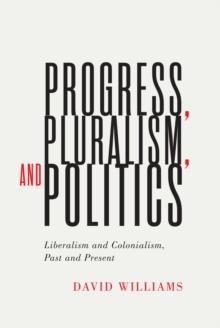 Progress, Pluralism, and Politics : Liberalism and Colonialism, Past and Present