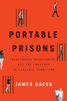 Portable Prisons : Electronic Monitoring and the Creation of Carceral Territory