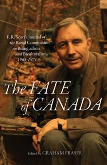 The Fate of Canada : F. R. Scott's Journal of the Royal Commission on Bilingualism and Biculturalism, 1963-1971