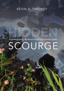 Hidden Scourge : Exposing the Truth about Fossil Fuel Industry Spills