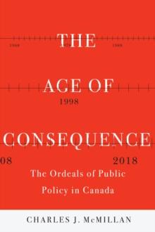 The Age of Consequence : The Ordeals of Public Policy in Canada