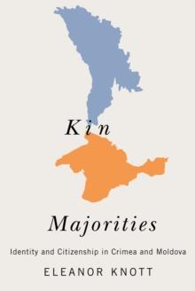 Kin Majorities : Identity and Citizenship in Crimea and Moldova