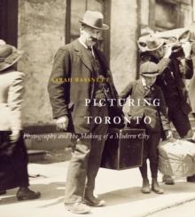 Picturing Toronto : Photography and the Making of a Modern City