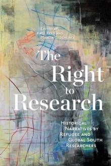 The Right to Research : Historical Narratives by Refugee and Global South Researchers