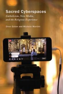 Sacred Cyberspaces : Catholicism, New Media, and the Religious Experience