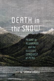 Death in the Snow : Pedro de Alvarado and the Illusive Conquest of Peru