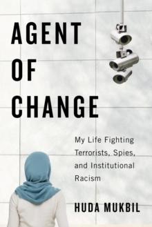 Agent of Change : My Life Fighting Terrorists, Spies, and Institutional Racism