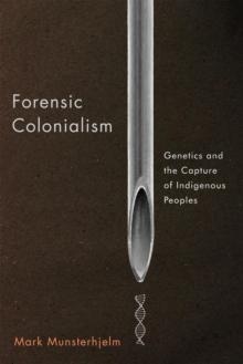 Forensic Colonialism : Genetics and the Capture of Indigenous Peoples