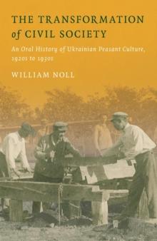 The Transformation of Civil Society : An Oral History of Ukrainian Peasant Culture, 1920s to 1930s