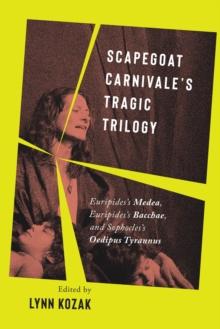 Scapegoat Carnivale's Tragic Trilogy : Euripides's Medea, Euripides's Bacchae, and Sophocles's Oedipus Tyrannus