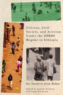 Citizens, Civil Society, and Activism under the EPRDF Regime in Ethiopia : An Analysis from Below