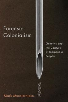 Forensic Colonialism : Genetics and the Capture of Indigenous Peoples