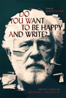 Do You Want to Be Happy and Write? : Critical Essays on Michael Ondaatje