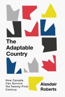 The Adaptable Country : How Canada Can Survive the Twenty-First Century