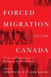 Forced Migration in/to Canada : From Colonization to Refugee Resettlement