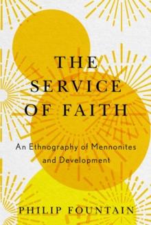 The Service of Faith : An Ethnography of Mennonites and Development