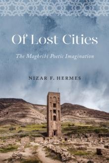 Of Lost Cities : The Maghribi Poetic Imagination