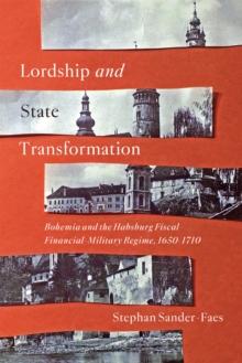 Lordship and State Transformation : Bohemia and the Habsburg Fiscal-Financial-Military Regime, 1650-1710