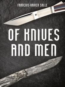 Of Knives and Men : Great Knifecrafters of the World - and Their Works