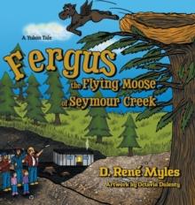 Fergus the Flying Moose of Seymour Creek : A Yukon Tale