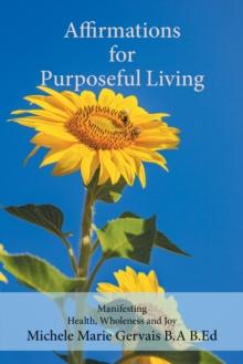 Affirmations for Purposeful Living: Manifesting Health, Wholeness and Joy