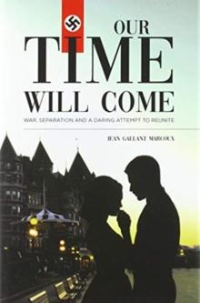 Our Time Will Come : War, Separation and a Daring Attempt to Reunite