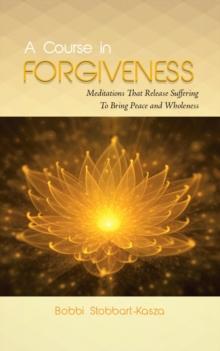 Course in Forgiveness: Meditations That Release Suffering To Bring Peace and Wholeness