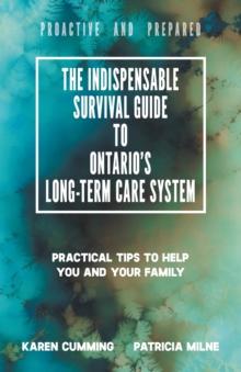 The Indispensable Survival Guide to Ontario's Long-Term Care System : Practical tips to help you and your family be proactive and prepared