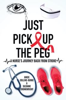 Just Pick Up The Peg: A Nurse's Journey Back From Stroke