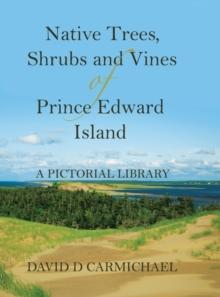 Native Trees, Shrubs and Vines of Prince Edward Island : A Pictorial Library