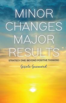 Minor Changes Major Results: Strategy One: Beyond Positive Thinking