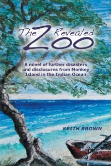 Zoo Revealed: A Novel of Further Disasters and Disclosures From Monkey Island in the Indian Ocean