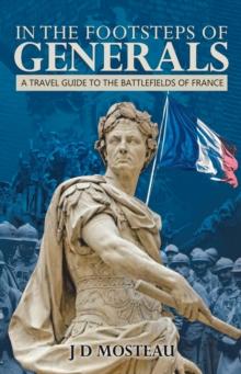 In the Footsteps of Generals: A Travel Guide to the Battlefields of France