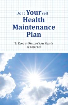 Do It Yourself Health Maintenance Plan: To Keep or Restore your Health