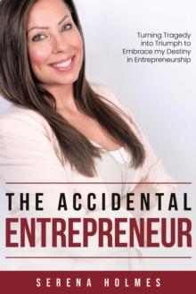 Accidental Entrepreneur: Turning Tragedy into Triumph to Embrace my Destiny in Entrepreneurship