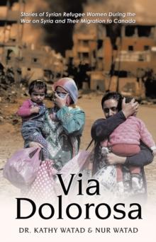 Via Dolorosa: Stories of Syrian Refugee Women During the War on Syria and Their Migration to Canada