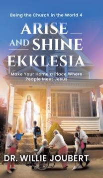 Arise and Shine Ekklesia : Make Your Home a Place Where People Meet Jesus