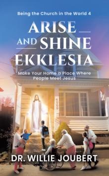 Arise and Shine Ekklesia: Make Your Home a Place Where People Meet Jesus