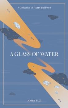 Glass of Water: A Collection of Poetry and Prose