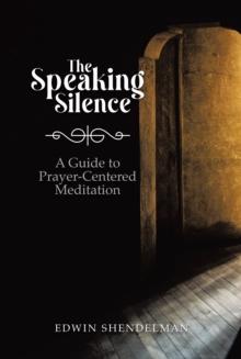 Speaking Silence: A Guide to Prayer-Centered Meditation